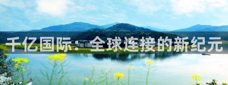聚彩招商：千亿国际：全球连接的新纪元