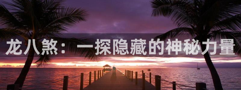聚彩招商：龙八煞：一探隐藏的神秘力量