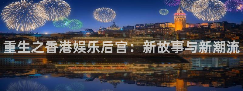 聚彩kgame：重生之香港娱乐后宫：新故事与新潮流