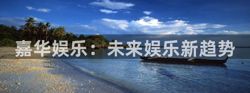 聚彩代理：嘉华娱乐：未来娱乐新趋势